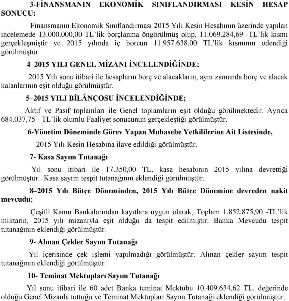 4 2015 YILI GENEL MİZANI İNCELENDİĞİNDE; 2015 Yılı sonu itibari ile hesapların borç ve alacakların, aynı zamanda borç ve alacak kalanlarının eşit olduğu görülmüştür.