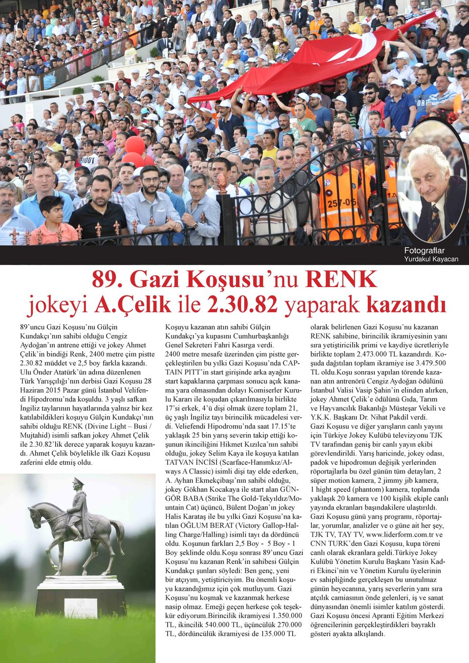 82 müddet ve 2,5 boy farkla kazandı. Ulu Önder Atatürk ün adına düzenlenen Türk Yarışçılığı nın derbisi Gazi Koşusu 28 Haziran 2015 Pazar günü İstanbul Velifendi Hipodromu nda koşuldu.