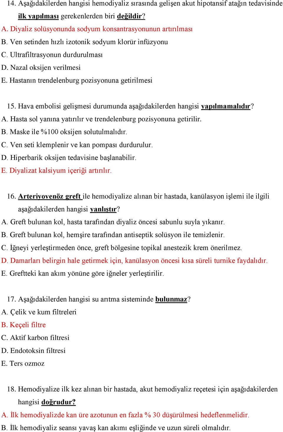 Hava embolisi gelişmesi durumunda aşağıdakilerden hangisi yapılmamalıdır? A. Hasta sol yanına yatırılır ve trendelenburg pozisyonuna getirilir. B. Maske ile %100 oksijen solutulmalıdır. C.