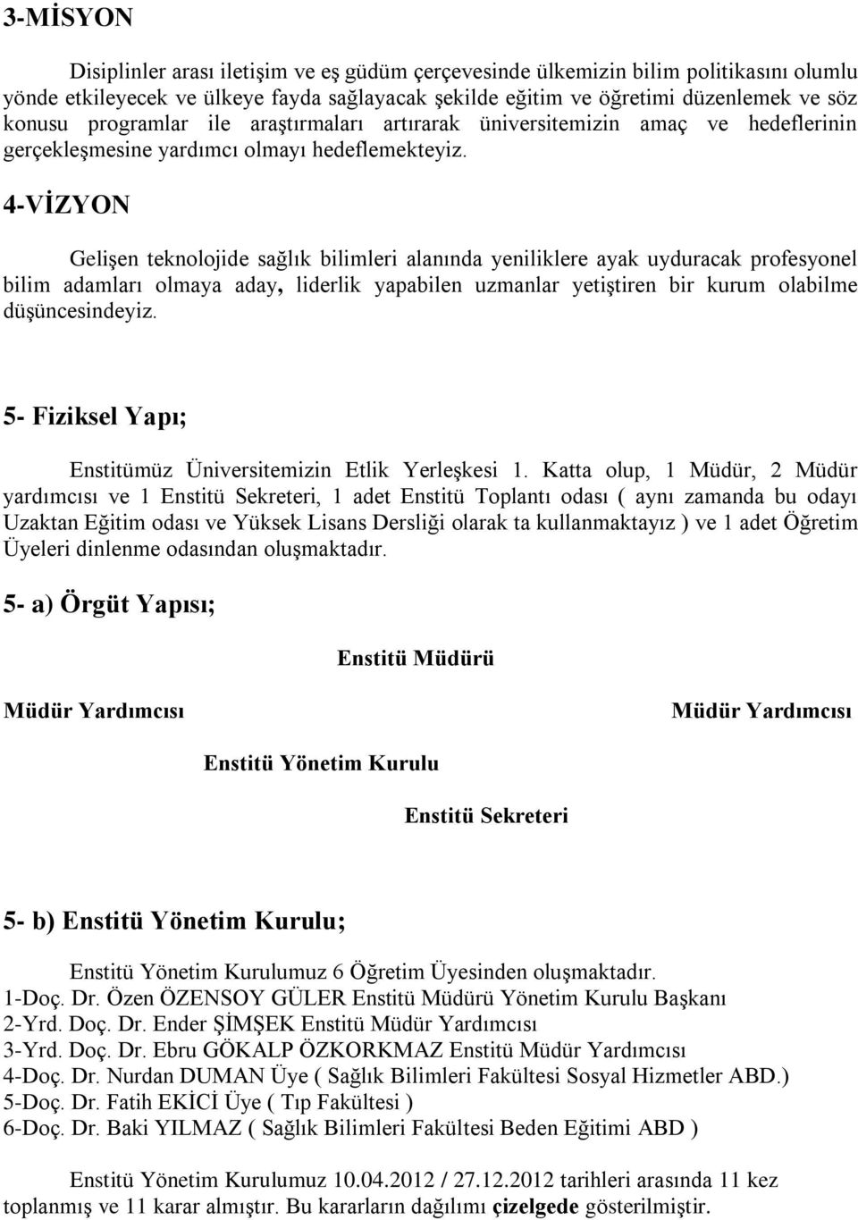 4-VİZYON Gelişen teknolojide sağlık bilimleri alanında yeniliklere ayak uyduracak profesyonel bilim adamları olmaya aday, liderlik yapabilen uzmanlar yetiştiren bir kurum olabilme düşüncesindeyiz.