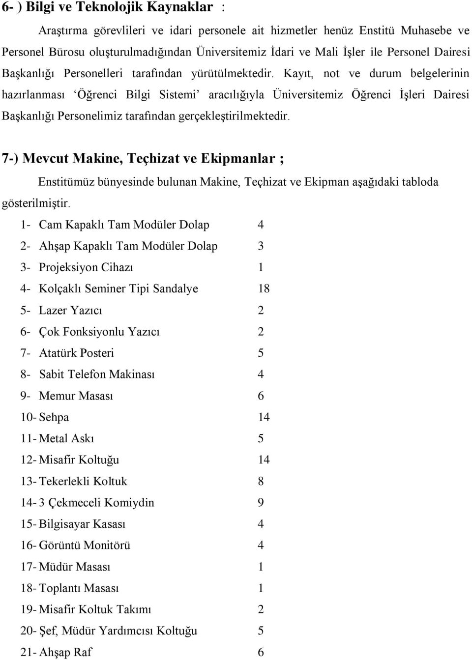 Kayıt, not ve durum belgelerinin hazırlanması Öğrenci Bilgi Sistemi aracılığıyla Üniversitemiz Öğrenci İşleri Dairesi Başkanlığı Personelimiz tarafından gerçekleştirilmektedir.