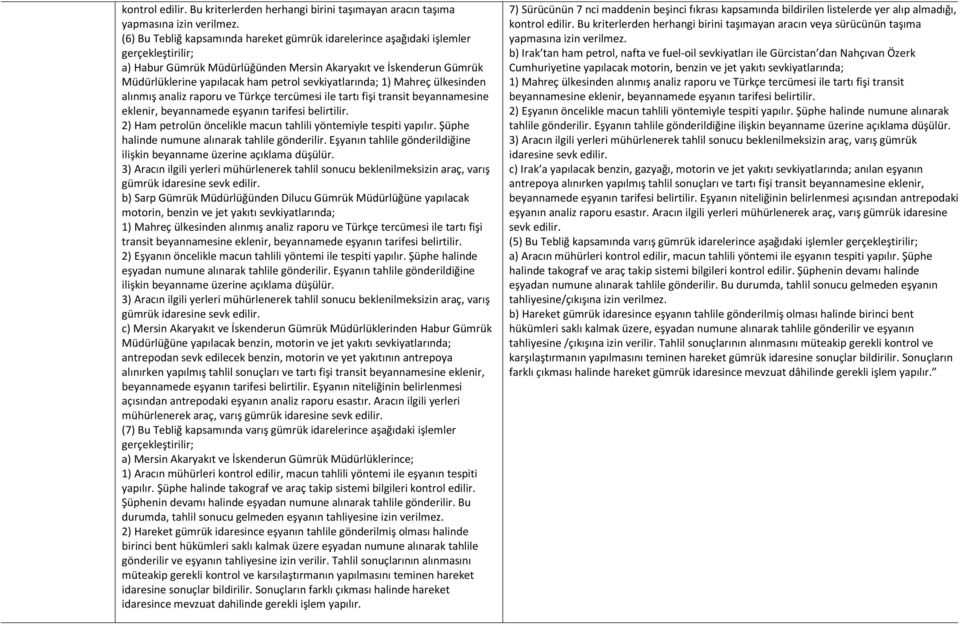 sevkiyatlarında; 1) Mahreç ülkesinden alınmış analiz raporu ve Türkçe tercümesi ile tartı fişi transit beyannamesine eklenir, beyannamede eşyanın tarifesi belirtilir.