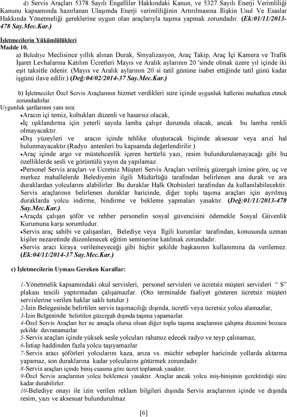 a) Belediye Meclisince yıllık alınan Durak, Sinyalizasyon, Araç Takip, Araç İçi Kamera ve Trafik İşaret Levhalarına Katılım Ücretleri Mayıs ve Aralık aylarının 20 'sinde olmak üzere yıl içinde iki