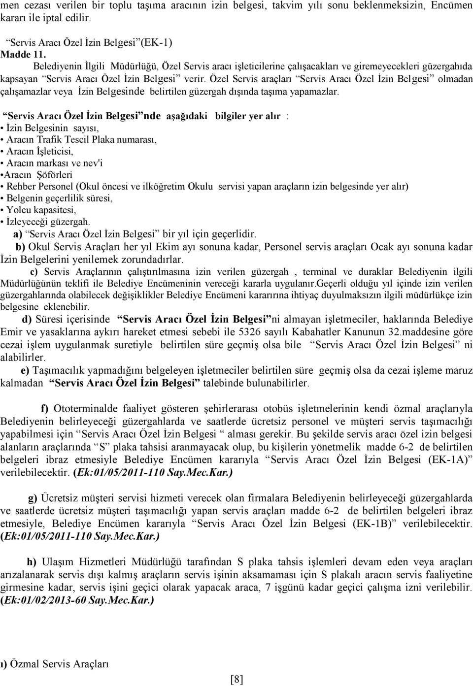 Özel Servis araçları Servis Aracı Özel İzin Belgesi olmadan çalışamazlar veya İzin Belgesinde belirtilen güzergah dışında taşıma yapamazlar.