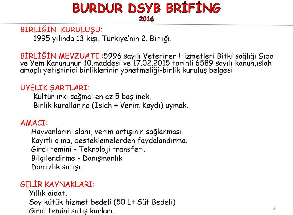 2015 tarihli 6589 sayılı kanun,ıslah amaçlı yetiştirici birliklerinin yönetmeliği-birlik kuruluş belgesi ÜYELİK ŞARTLARI: Kültür ırkı sağmal en az 5 baş inek.