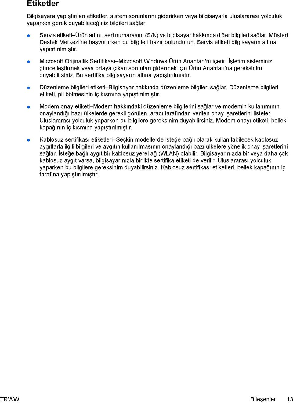 Servis etiketi bilgisayarın altına yapıştırılmıştır. Microsoft Orijinallik Sertifikası Microsoft Windows Ürün Anahtarı'nı içerir.