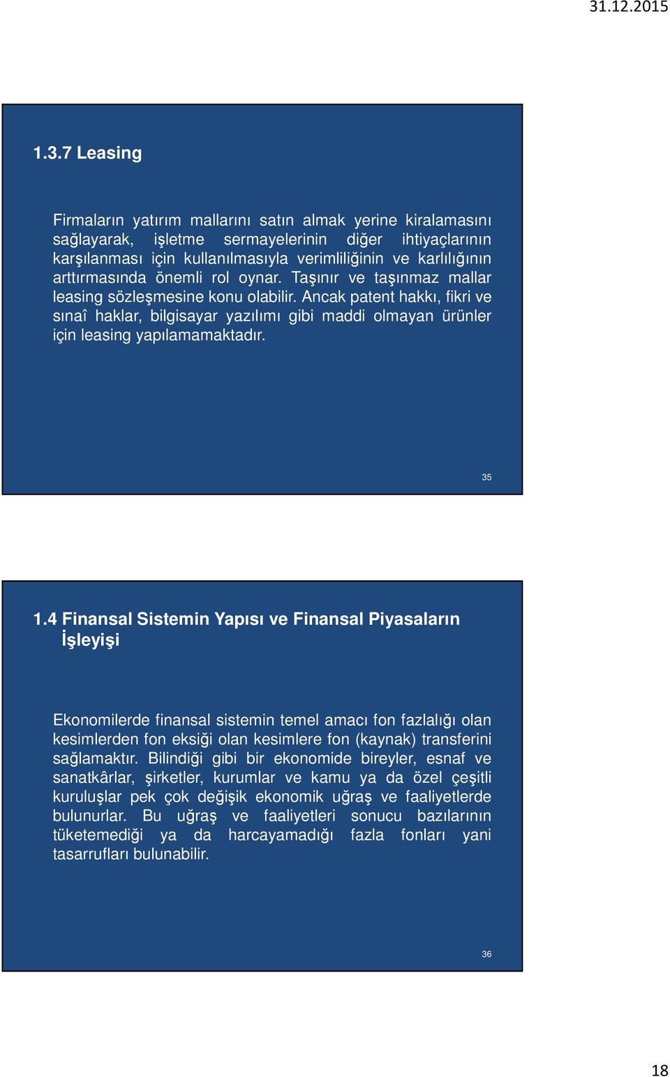 Ancak patent hakkı, fikri ve sınaî haklar, bilgisayar yazılımı gibi maddi olmayan ürünler için leasing yapılamamaktadır.