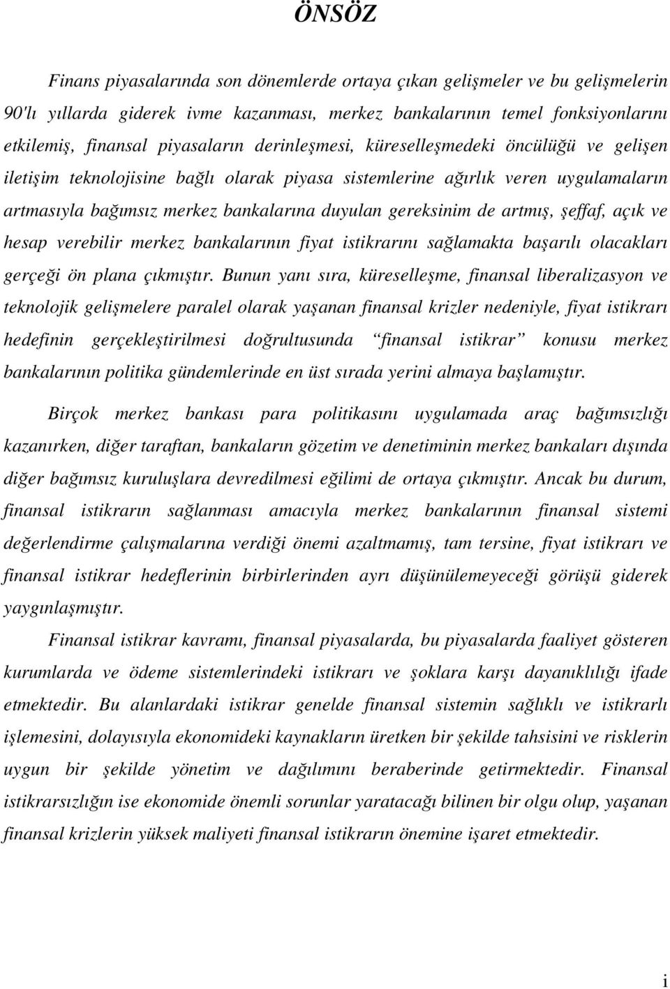 artmış, şeffaf, açık ve hesap verebilir merkez bankalarının fiyat istikrarını sağlamakta başarılı olacakları gerçeği ön plana çıkmıştır.