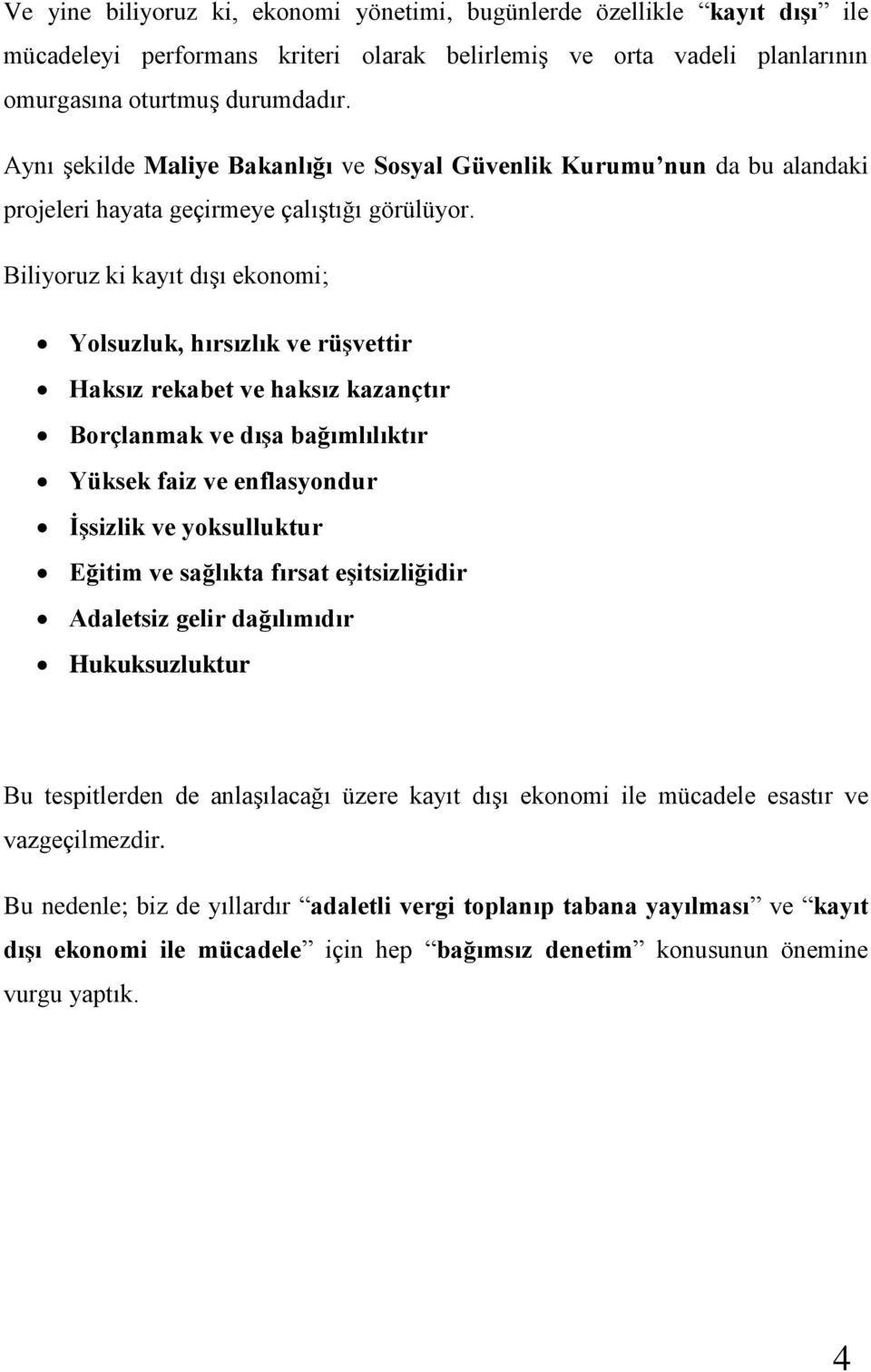 Biliyoruz ki kayıt dışı ekonomi; Yolsuzluk, hırsızlık ve rüşvettir Haksız rekabet ve haksız kazançtır Borçlanmak ve dışa bağımlılıktır Yüksek faiz ve enflasyondur İşsizlik ve yoksulluktur Eğitim ve