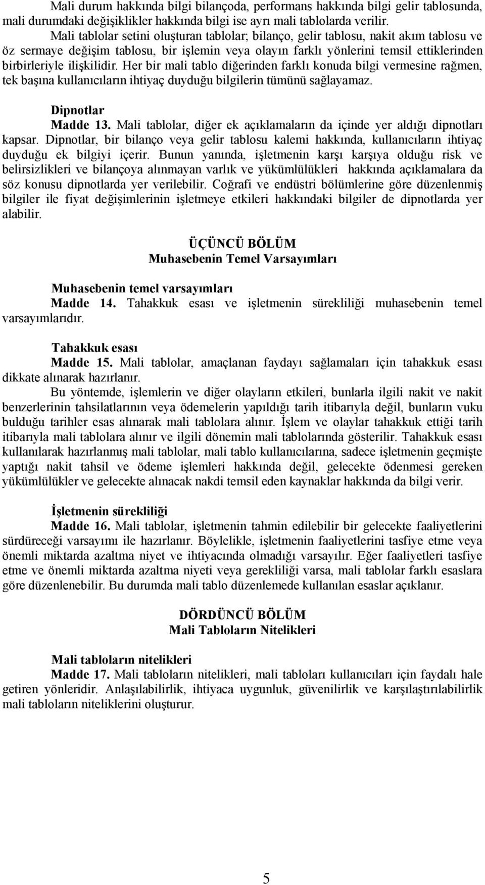 ilişkilidir. Her bir mali tablo diğerinden farklõ konuda bilgi vermesine rağmen, tek başõna kullanõcõlarõn ihtiyaç duyduğu bilgilerin tümünü sağlayamaz. Dipnotlar Madde 13.