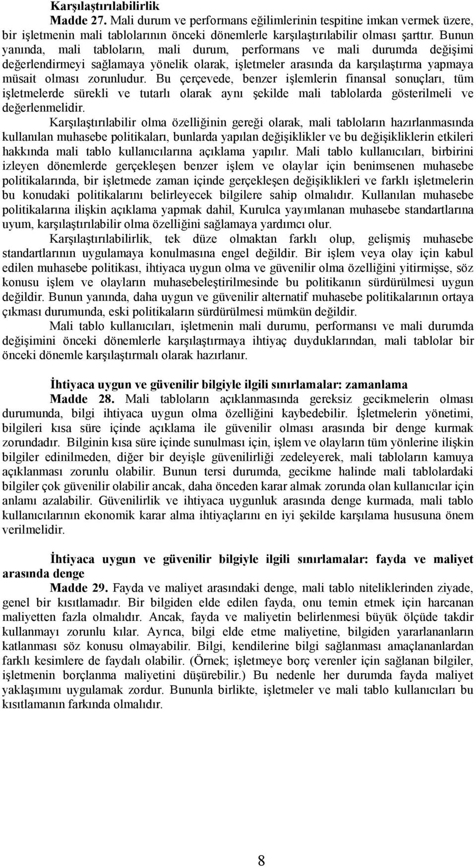 Bu çerçevede, benzer işlemlerin finansal sonuçlarõ, tüm işletmelerde sürekli ve tutarlõ olarak aynõ şekilde mali tablolarda gösterilmeli ve değerlenmelidir.