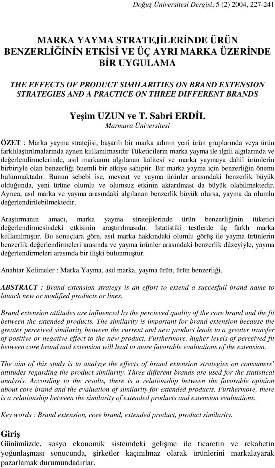 Sabri ERDL Marmara Üniversitesi ÖZET : Marka yayma stratejisi, baarılı bir marka adının yeni ürün gruplarında veya ürün farklılatırılmalarında aynen kullanılmasıdır Tüketicilerin marka yayma ile
