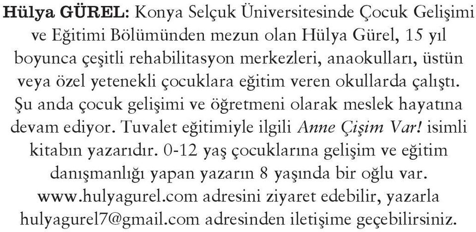 Şu anda çocuk gelişimi ve öğretmeni olarak meslek hayatına devam ediyor. Tuvalet eğitimiyle ilgili Anne Çişim Var! isimli kitabın yazarıdır.