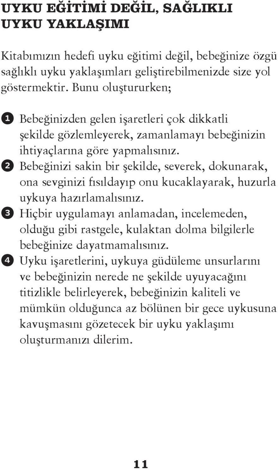 2 Bebeğinizi sakin bir şekilde, severek, dokunarak, ona sevginizi fısıldayıp onu kucaklayarak, huzurla uykuya hazırlamalısınız.