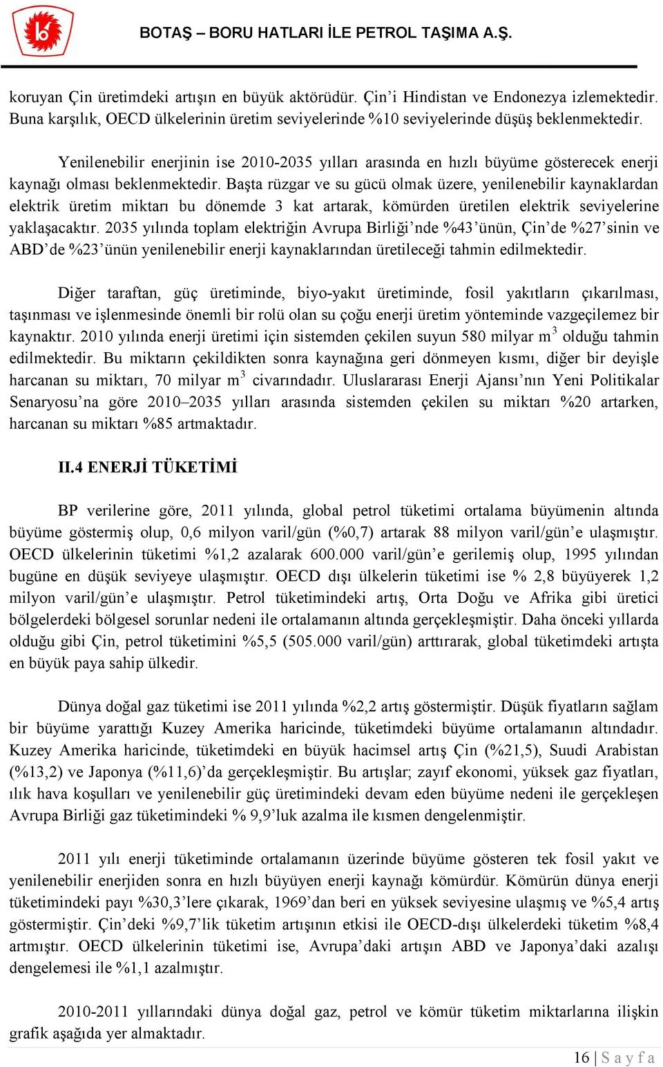 Başta rüzgar ve su gücü olmak üzere, yenilenebilir kaynaklardan elektrik üretim miktarı bu dönemde 3 kat artarak, kömürden üretilen elektrik seviyelerine yaklaşacaktır.