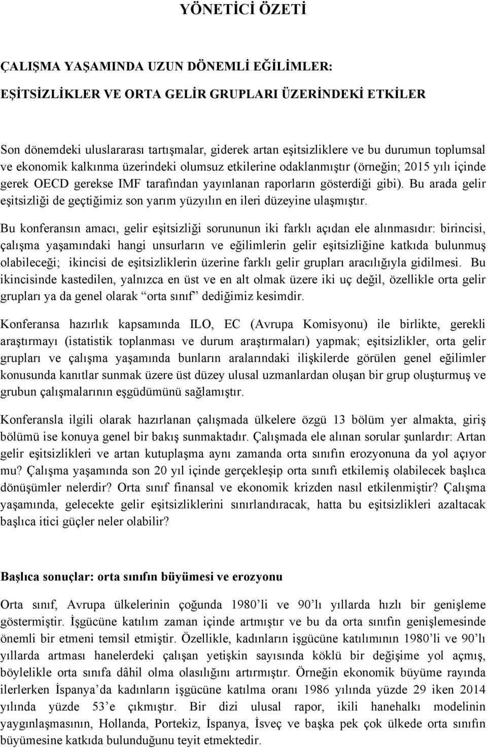 Bu arada gelir eşitsizliği de geçtiğimiz son yarım yüzyılın en ileri düzeyine ulaşmıştır.