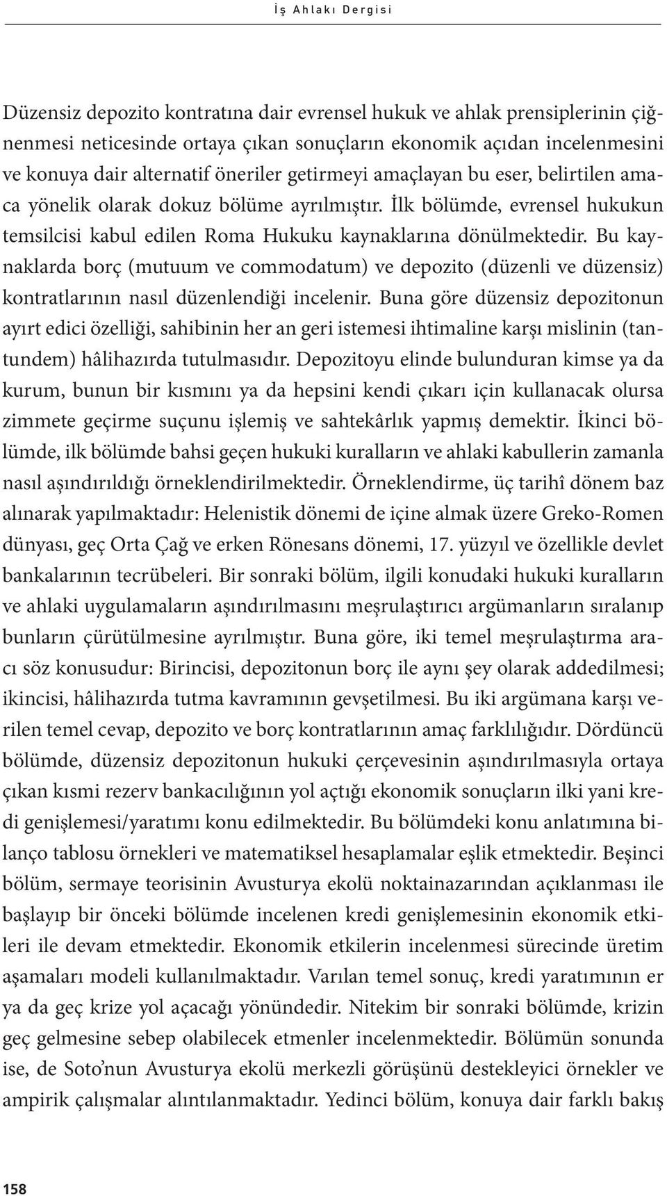 Bu kaynaklarda borç (mutuum ve commodatum) ve depozito (düzenli ve düzensiz) kontratlarının nasıl düzenlendiği incelenir.