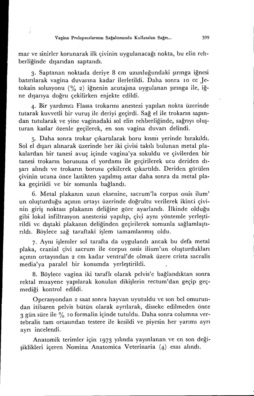 Bir yardımcı Flassa trokarını anestezi yapılan nokta üzerinde tutarak kuvvetli bir vuruş ile deriyi geçirdi.