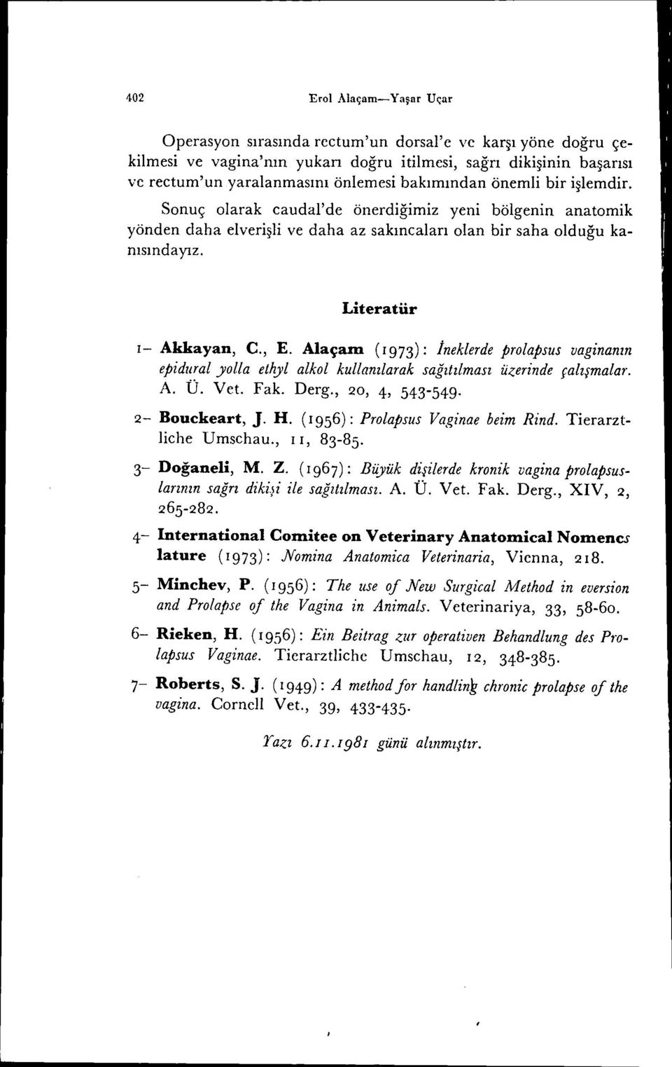 Alaçam (1973): ineklerde prolapsus vaginanın epidural yolla ethyl alkol kullanılarak sağıtılması üzerinde çalışmalar. A. Ü. Vet. Fak. Derg., 20, 4, 543-549. 2- Bouckeart, J. H.