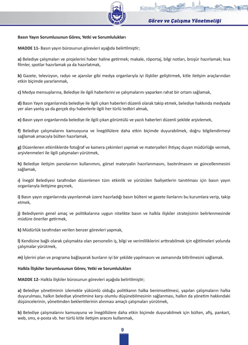 iletişim araçlarından etkin biçimde yararlanmak, c) Medya mensuplarına, Belediye ile ilgili haberlerini ve çalışmalarını yaparken rahat bir ortam sağlamak, d) Basın Yayın organlarında belediye ile