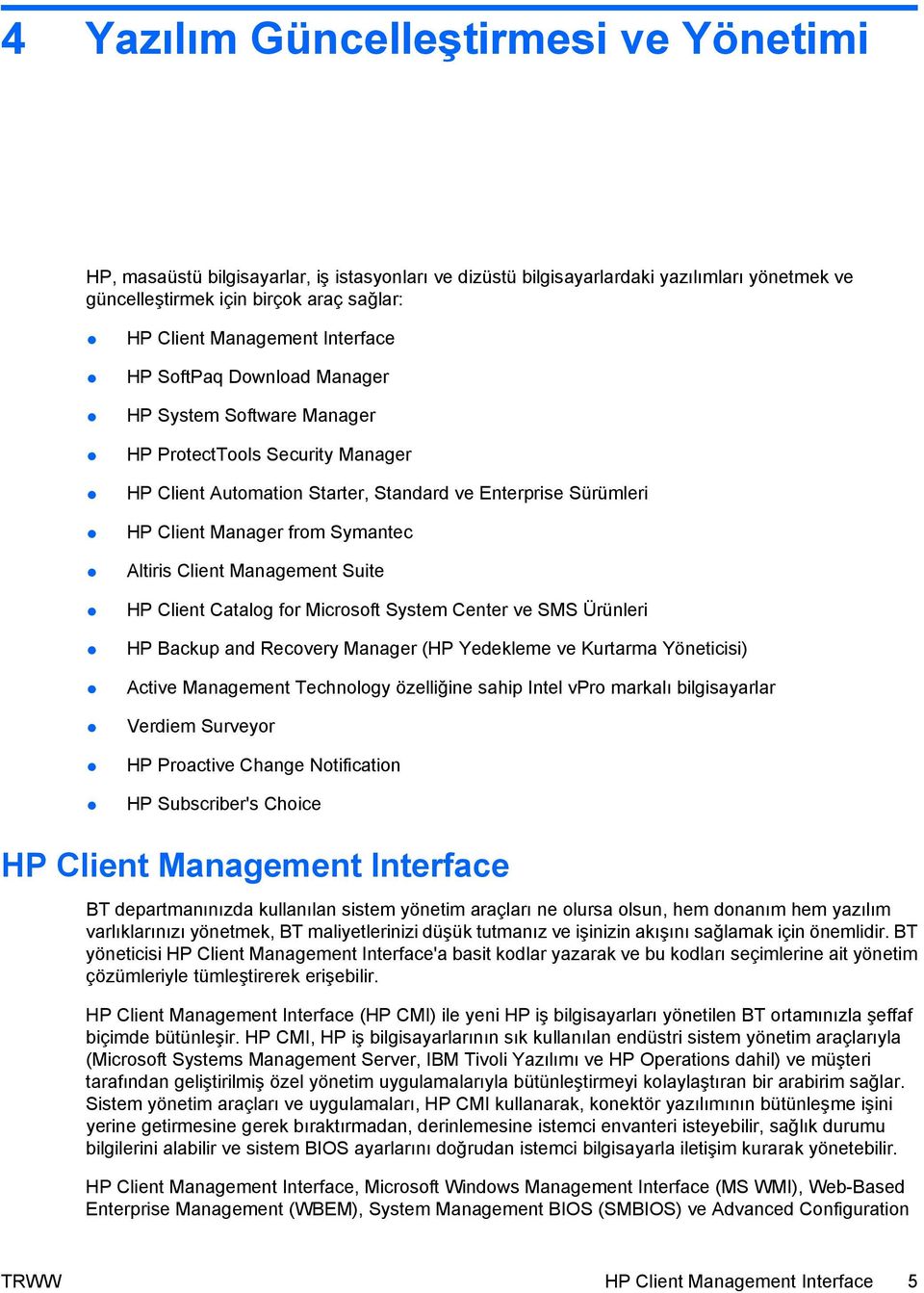 Altiris Client Management Suite HP Client Catalog for Microsoft System Center ve SMS Ürünleri HP Backup and Recovery Manager (HP Yedekleme ve Kurtarma Yöneticisi) Active Management Technology