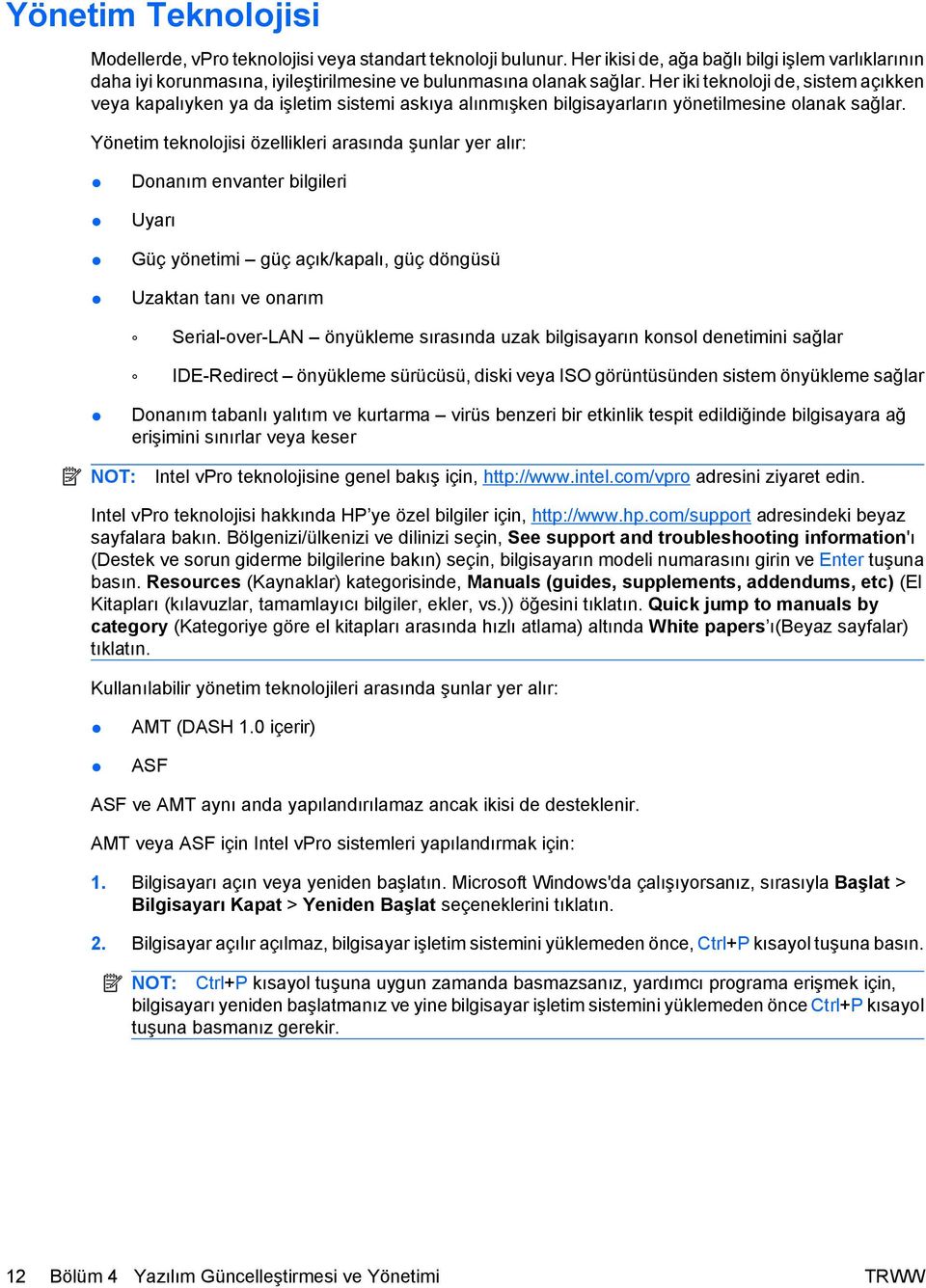 Her iki teknoloji de, sistem açıkken veya kapalıyken ya da işletim sistemi askıya alınmışken bilgisayarların yönetilmesine olanak sağlar.