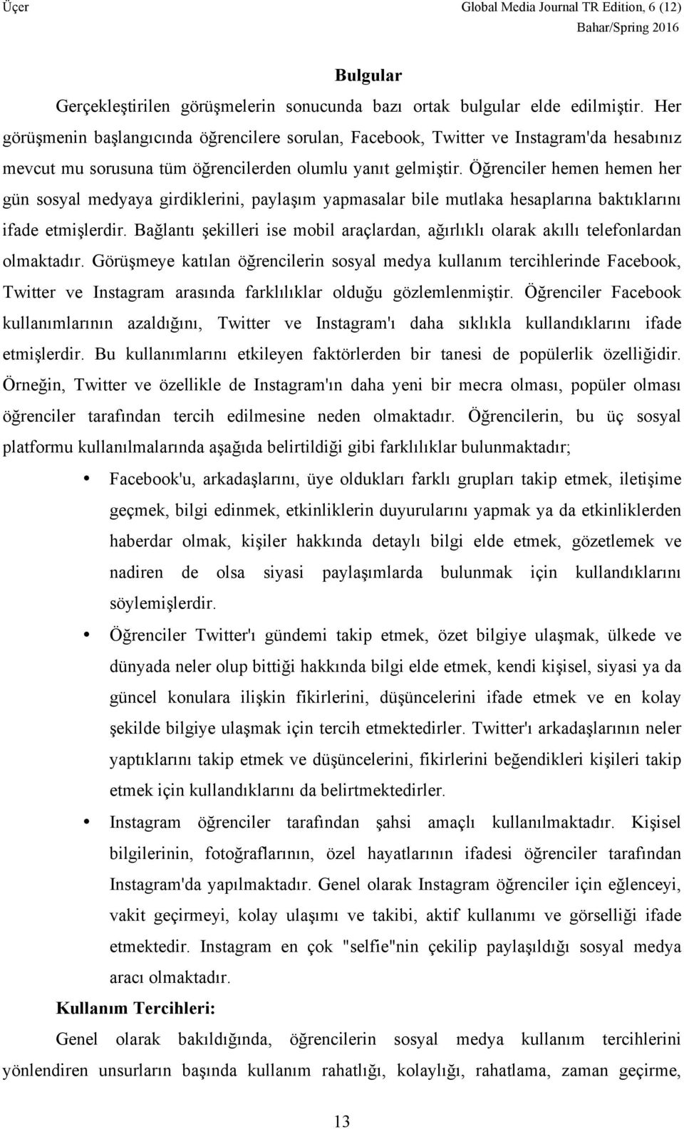 Öğrenciler hemen hemen her gün sosyal medyaya girdiklerini, paylaşım yapmasalar bile mutlaka hesaplarına baktıklarını ifade etmişlerdir.