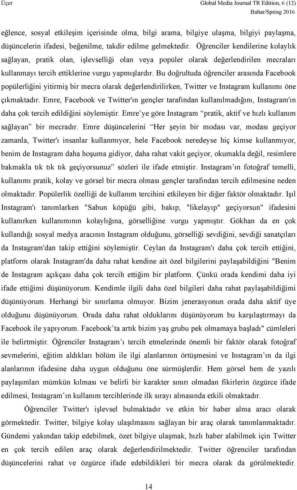 Bu doğrultuda öğrenciler arasında Facebook popülerliğini yitirmiş bir mecra olarak değerlendirilirken, Twitter ve Instagram kullanımı öne çıkmaktadır.