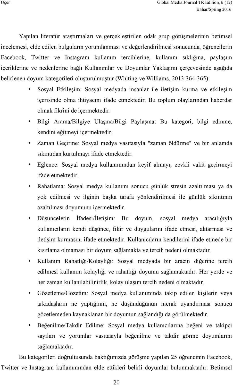 (Whiting ve Williams, 2013:364-365): Sosyal Etkileşim: Sosyal medyada insanlar ile iletişim kurma ve etkileşim içerisinde olma ihtiyacını ifade etmektedir.