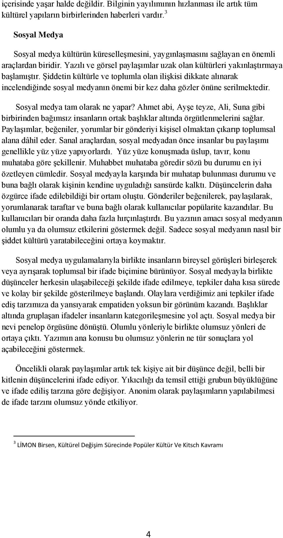 Şiddetin kültürle ve toplumla olan ilişkisi dikkate alınarak incelendiğinde sosyal medyanın önemi bir kez daha gözler önüne serilmektedir. Sosyal medya tam olarak ne yapar?