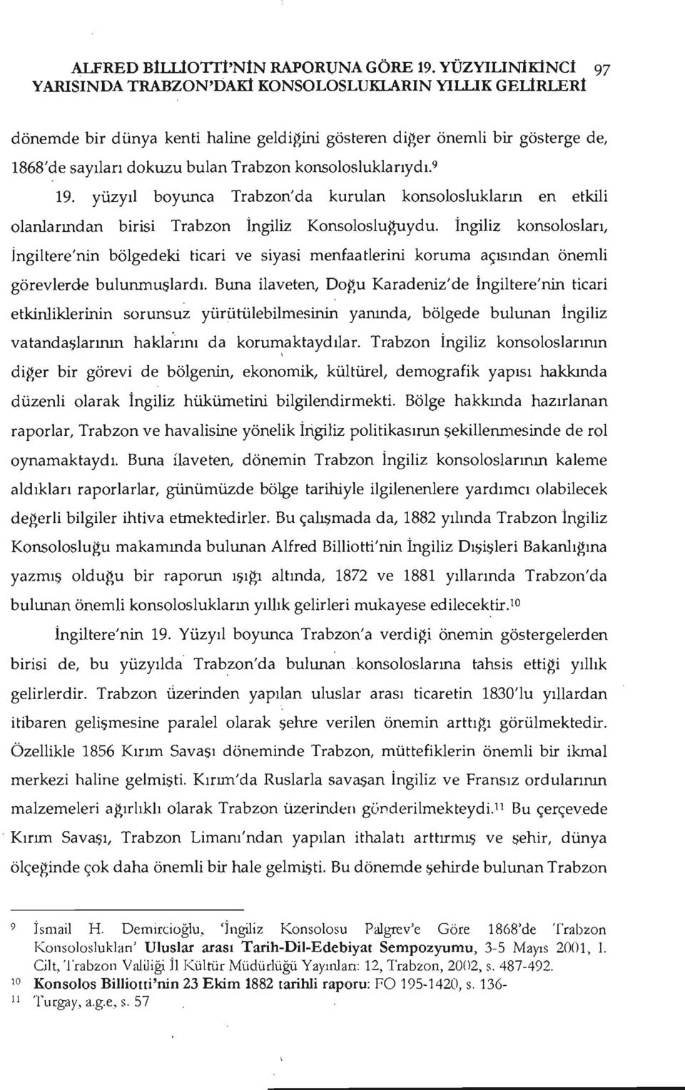 konsolosluklarıydı. 9 19. yüzyıl boyunca Trabzon'da kurulan konsoloslukların en etkili olanlarından birisi Trabzon İngiliz Konsolosluğuydu.