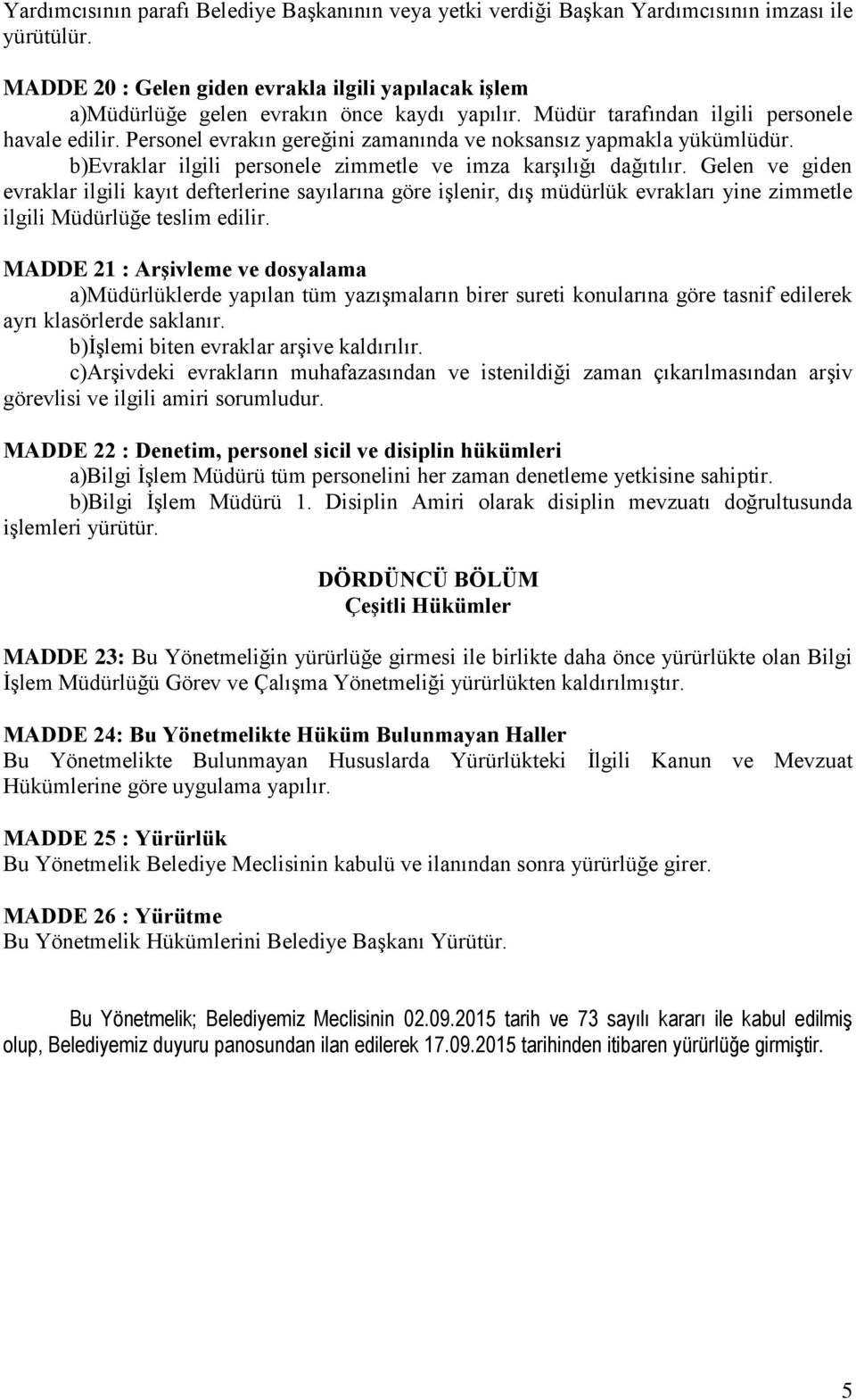 Personel evrakın gereğini zamanında ve noksansız yapmakla yükümlüdür. b)evraklar ilgili personele zimmetle ve imza karşılığı dağıtılır.