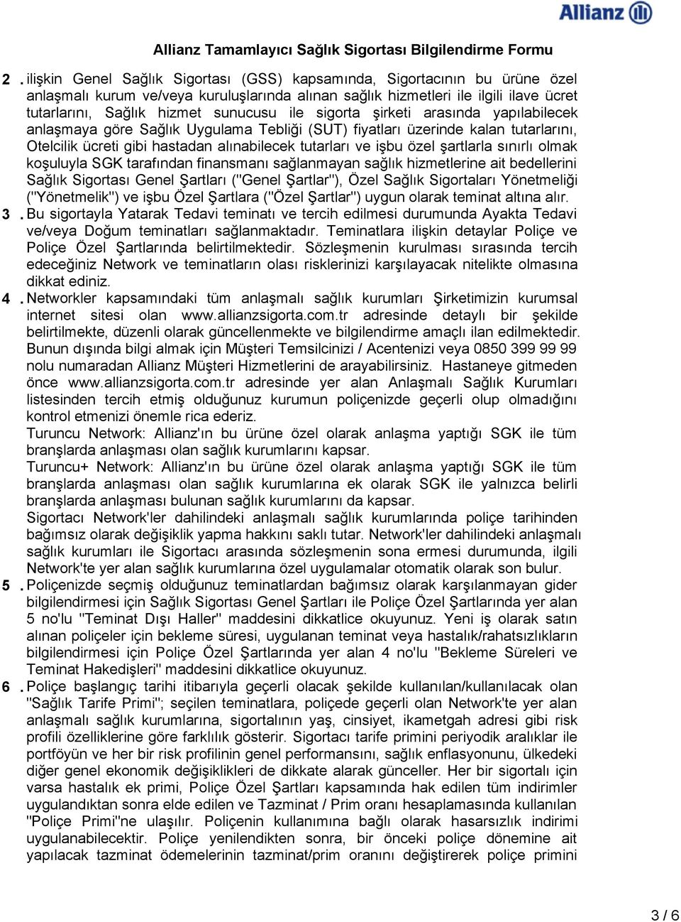 özel şartlarla sınırlı olmak koşuluyla SGK tarafından finansmanı sağlanmayan sağlık hizmetlerine ait bedellerini Sağlık Sigortası Genel Şartları ("Genel Şartlar"), Özel Sağlık Sigortaları Yönetmeliği