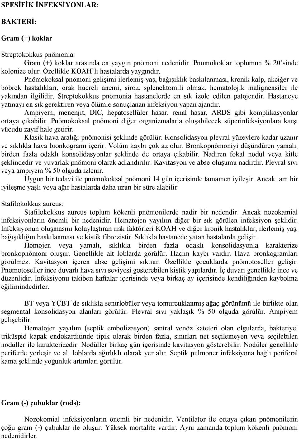 Pnömokoksal pnömoni gelişimi ilerlemiş yaş, bağışıklık baskılanması, kronik kalp, akciğer ve böbrek hastalıkları, orak hücreli anemi, siroz, splenektomili olmak, hematolojik malignensiler ile