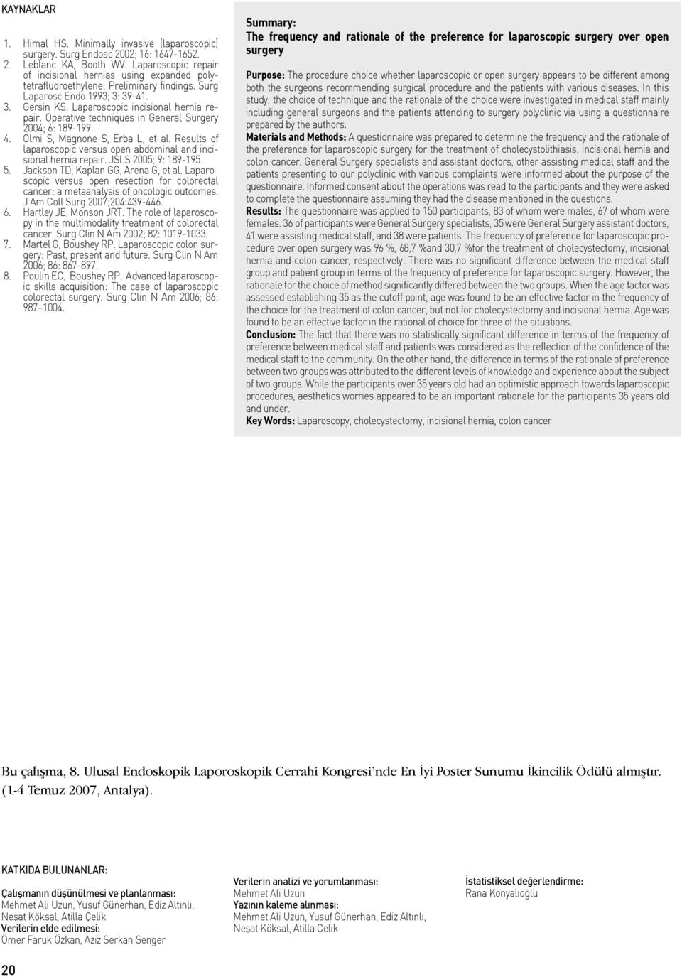 Operative techniques in General Surgery 2004; 6: 189-199. 4. Olmi S, Magnone S, Erba L, et al. Results of laparoscopic versus open abdominal and incisional hernia repair. JSLS 2005; 9: 189-195. 5.