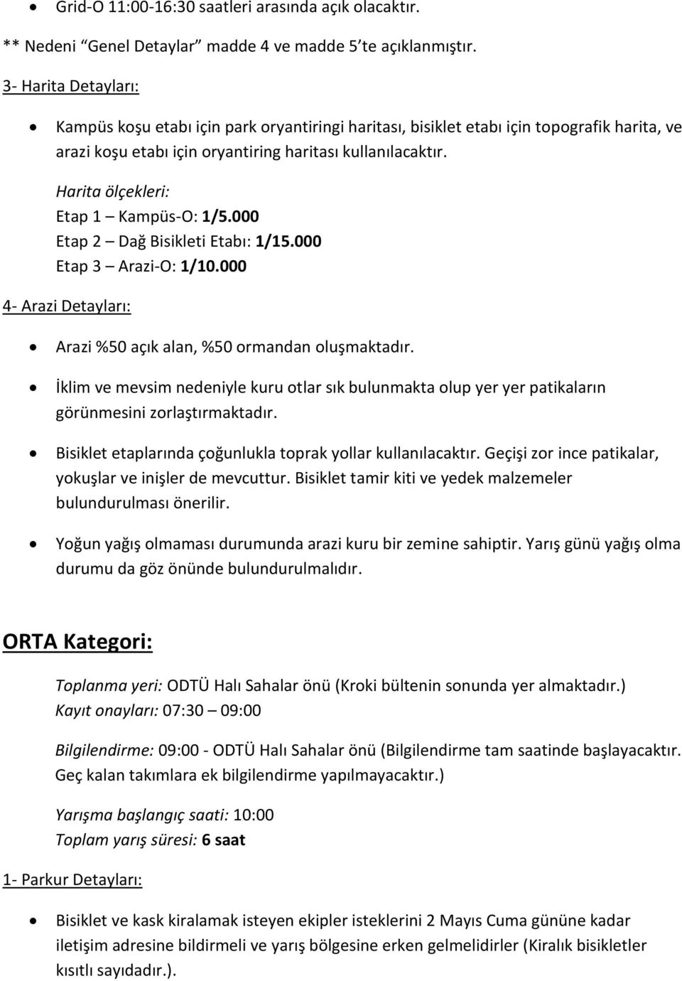 Harita ölçekleri: Etap 1 Kampüs-O: 1/5.000 Etap 2 Dağ Bisikleti Etabı: 1/15.000 Etap 3 Arazi-O: 1/10.000 4- Arazi Detayları: Arazi %50 açık alan, %50 ormandan oluşmaktadır.