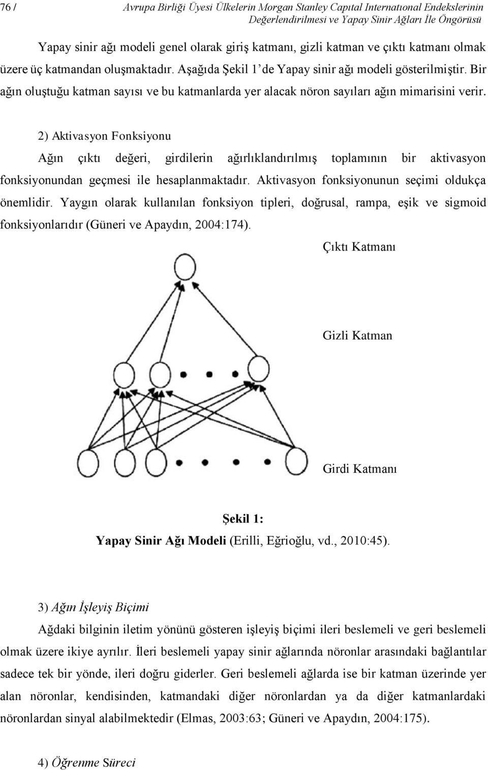 Bir ağın oluştuğu katman sayısı ve u katmanlarda yer alacak nöron sayıları ağın mimarisini verir.