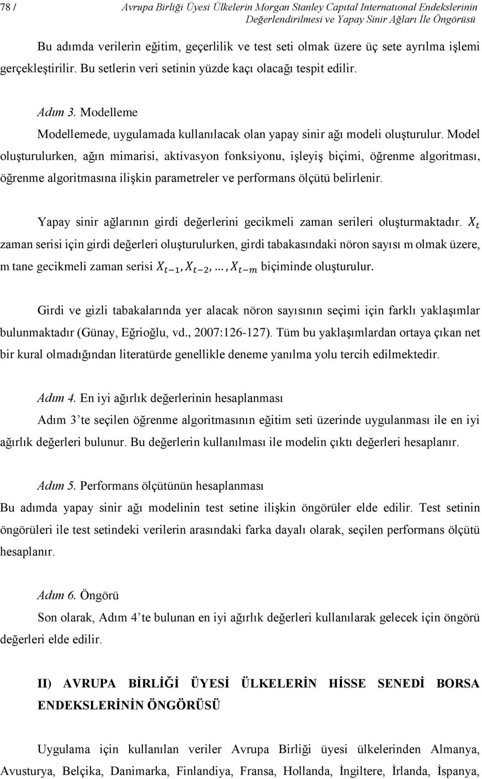 Modelleme Modellemede, uygulamada kullanılacak olan yapay sinir ağı modeli oluşturulur.