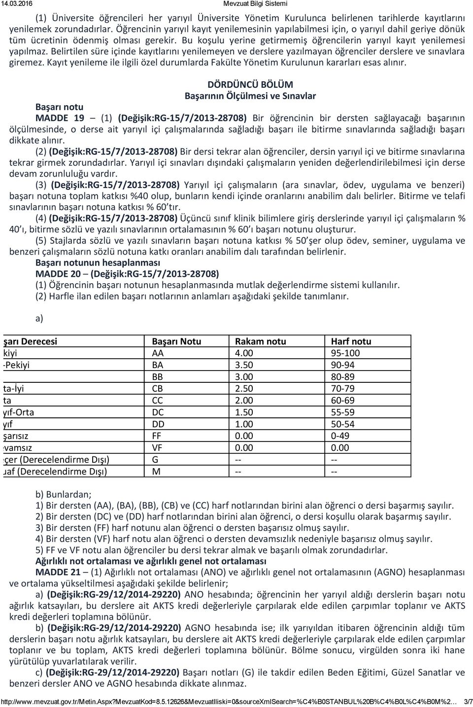 Bu koşulu yerine getirmemiş öğrencilerin yarıyıl kayıt yenilemesi yapılmaz. Belirtilen süre içinde kayıtlarını yenilemeyen ve derslere yazılmayan öğrenciler derslere ve sınavlara giremez.