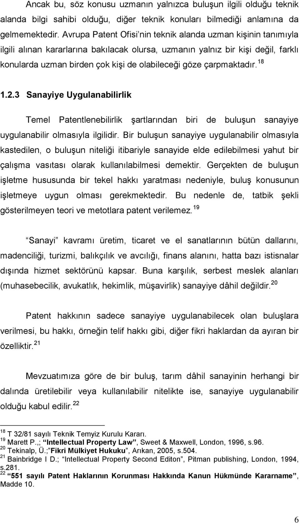 çarpmaktadır. 18 1.2.3 Sanayiye Uygulanabilirlik Temel Patentlenebilirlik Ģartlarından biri de buluģun sanayiye uygulanabilir olmasıyla ilgilidir.