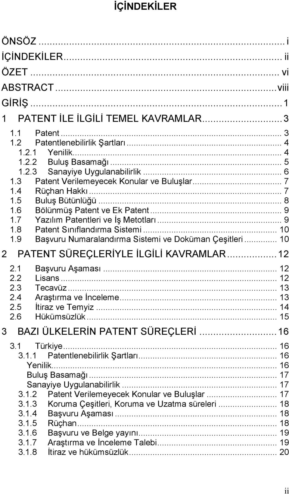 7 Yazılım Patentleri ve ĠĢ Metotları... 9 1.8 Patent Sınıflandırma Sistemi... 10 1.9 BaĢvuru Numaralandırma Sistemi ve Doküman ÇeĢitleri... 10 2 PATENT SÜREÇLERĠYLE ĠLGĠLĠ KAVRAMLAR... 12 2.