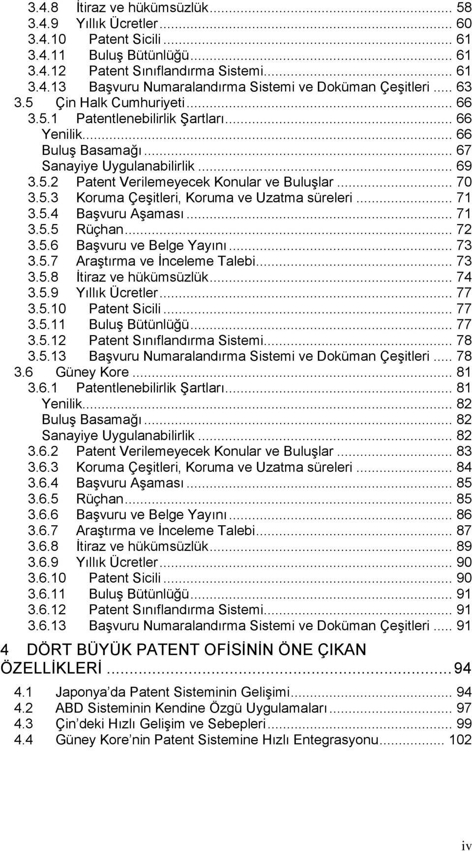 5.3 Koruma ÇeĢitleri, Koruma ve Uzatma süreleri... 71 3.5.4 BaĢvuru AĢaması... 71 3.5.5 Rüçhan... 72 3.5.6 BaĢvuru ve Belge Yayını... 73 3.5.7 AraĢtırma ve Ġnceleme Talebi... 73 3.5.8 Ġtiraz ve hükümsüzlük.