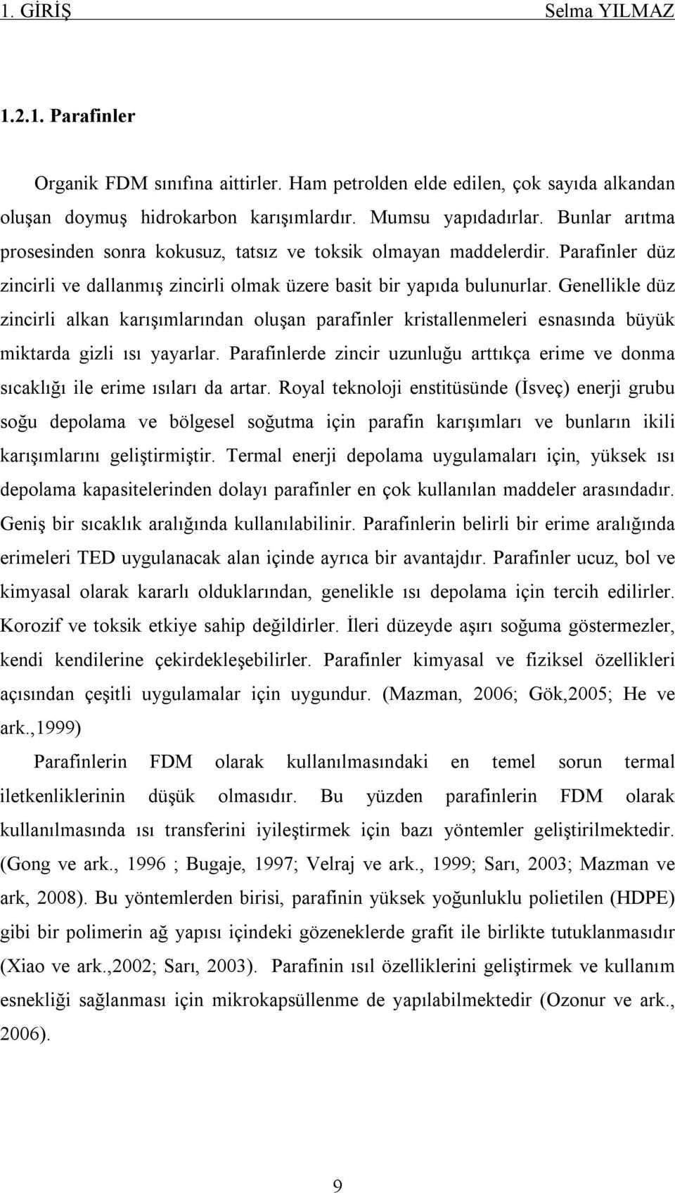 Genellikle düz zincirli alkan karışımlarından oluşan parafinler kristallenmeleri esnasında büyük miktarda gizli ısı yayarlar.