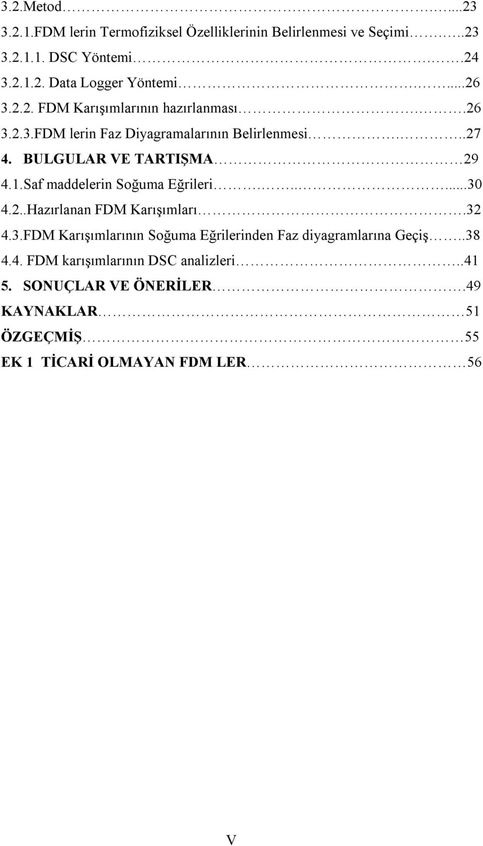 Saf maddelerin Soğuma Eğrileri......30 4.2..Hazırlanan FDM Karışımları.32 4.3.FDM Karışımlarının Soğuma Eğrilerinden Faz diyagramlarına Geçiş.