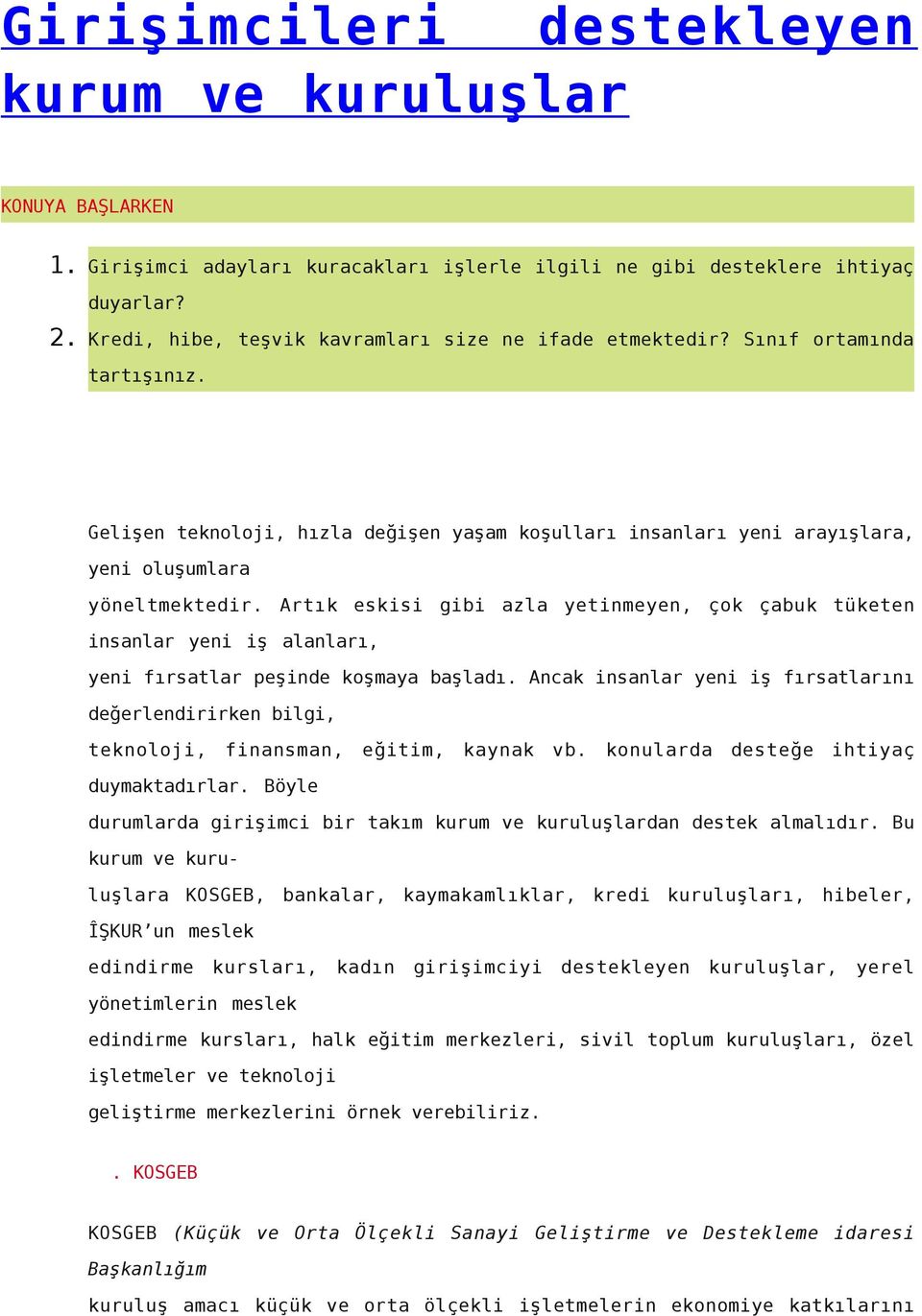 Artık eskisi gibi azla yetinmeyen, çok çabuk tüketen insanlar yeni iş alanları, yeni fırsatlar peşinde koşmaya başladı.