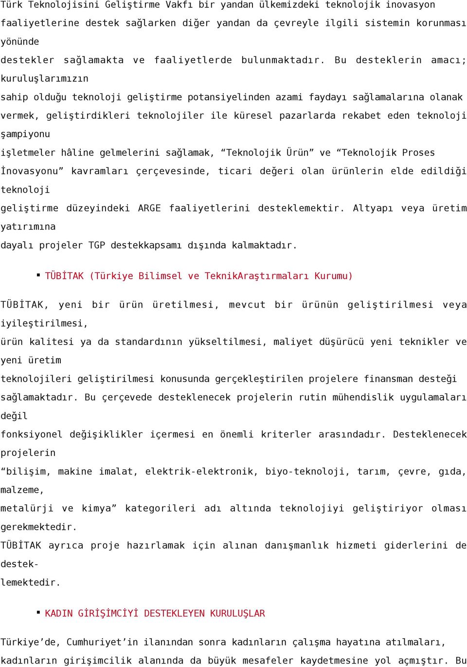 Bu desteklerin amacı; kuruluşlarımızın sahip olduğu teknoloji geliştirme potansiyelinden azami faydayı sağlamalarına olanak vermek, geliştirdikleri teknolojiler ile küresel pazarlarda rekabet eden