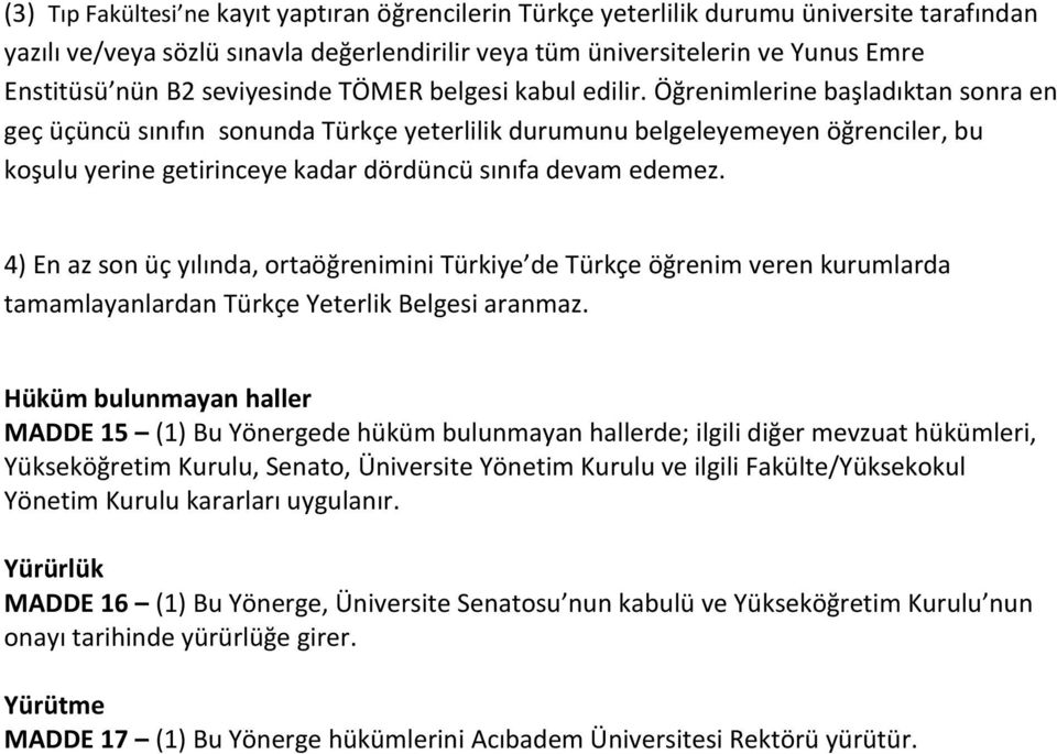 Öğrenimlerine başladıktan sonra en geç üçüncü sınıfın sonunda Türkçe yeterlilik durumunu belgeleyemeyen öğrenciler, bu koşulu yerine getirinceye kadar dördüncü sınıfa devam edemez.