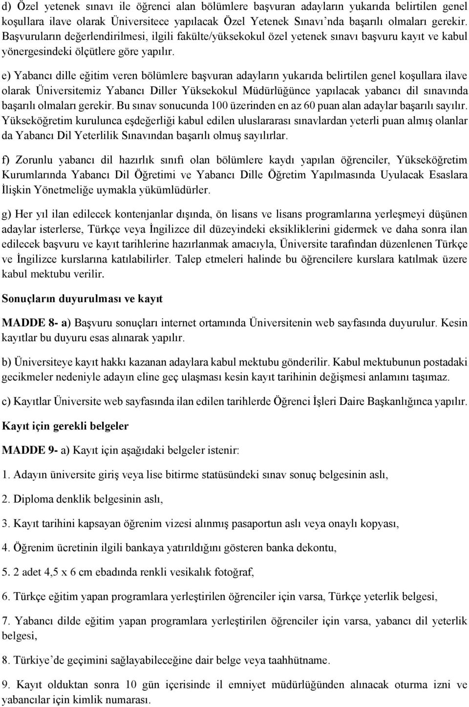 e) Yabancı dille eğitim veren bölümlere başvuran adayların yukarıda belirtilen genel koşullara ilave olarak Üniversitemiz Yabancı Diller Yüksekokul Müdürlüğünce yapılacak yabancı dil sınavında