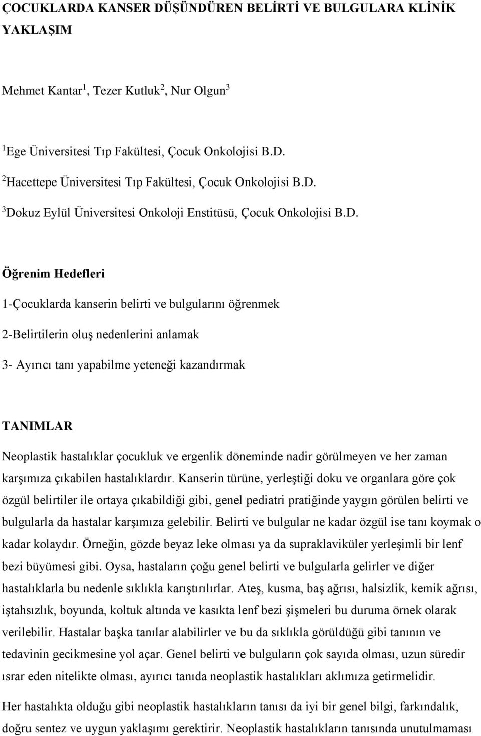 yapabilme yeteneği kazandırmak TANIMLAR Neoplastik hastalıklar çocukluk ve ergenlik döneminde nadir görülmeyen ve her zaman karşımıza çıkabilen hastalıklardır.