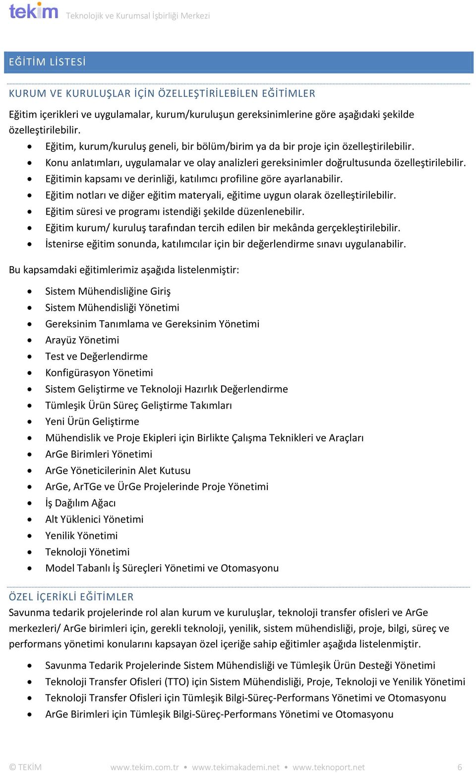 Eğitimin kapsamı ve derinliği, katılımcı profiline göre ayarlanabilir. Eğitim notları ve diğer eğitim materyali, eğitime uygun olarak özelleştirilebilir.